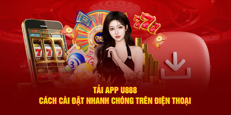 Tải App U888 - Cách Cài Đặt Dễ Dàng Và Trải Nghiệm Cá Cược
